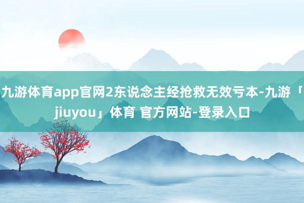 九游体育app官网2东说念主经抢救无效亏本-九游「jiuyou」体育 官方网站-登录入口