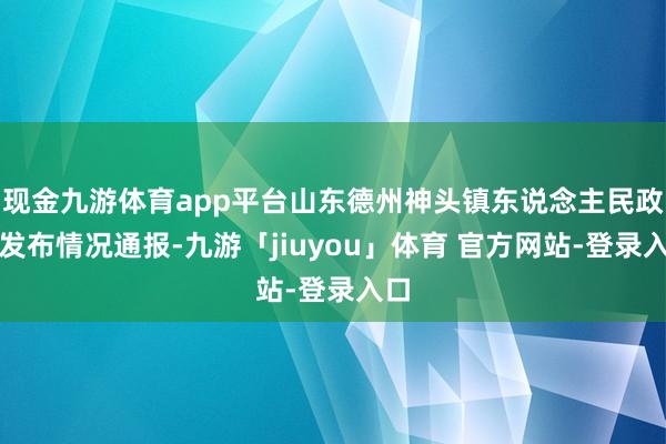 现金九游体育app平台山东德州神头镇东说念主民政府发布情况通报-九游「jiuyou」体育 官方网站-登录入口