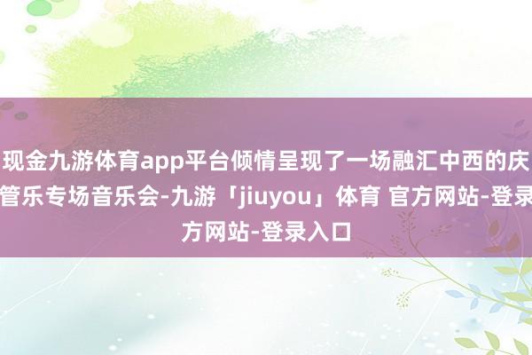 现金九游体育app平台倾情呈现了一场融汇中西的庆元旦管乐专场音乐会-九游「jiuyou」体育 官方网站-登录入口